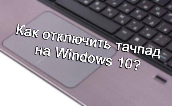 Как на ноутбуке включить или отключить тачпад